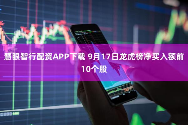 慧眼智行配资APP下载 9月17日龙虎榜净买入额前10个股