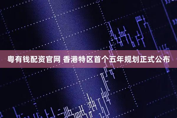 粤有钱配资官网 香港特区首个五年规划正式公布
